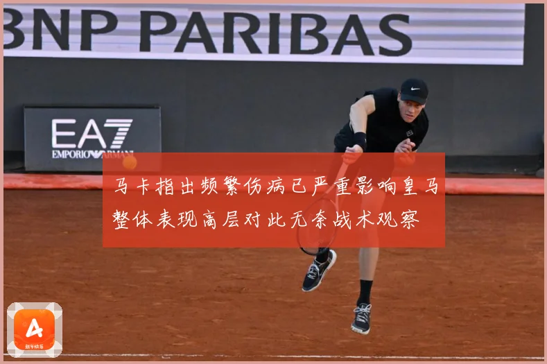 马卡指出频繁伤病已严重影响皇马整体表现高层对此无奈战术观察