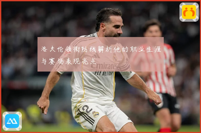 洛夫伦领衔防线解析他的职业生涯与赛场表现亮点