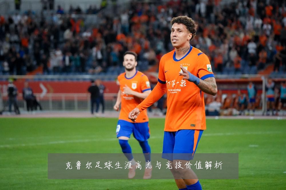 克鲁尔足球生涯高光与竞技价值解析